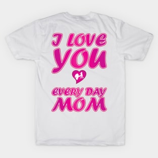 I Love You Every Day Mom - Mother Day Gift T-Shirt